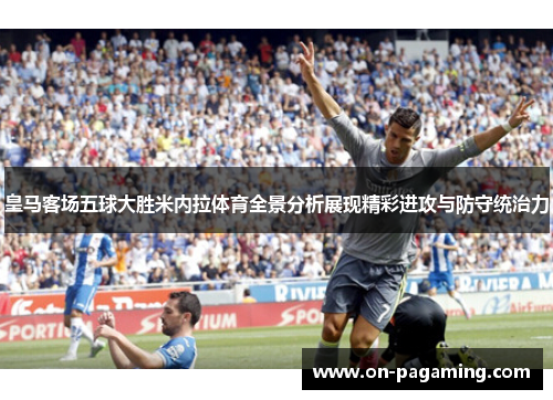 皇马客场五球大胜米内拉体育全景分析展现精彩进攻与防守统治力