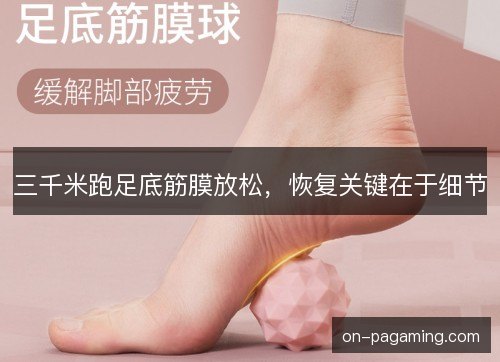 三千米跑足底筋膜放松，恢复关键在于细节