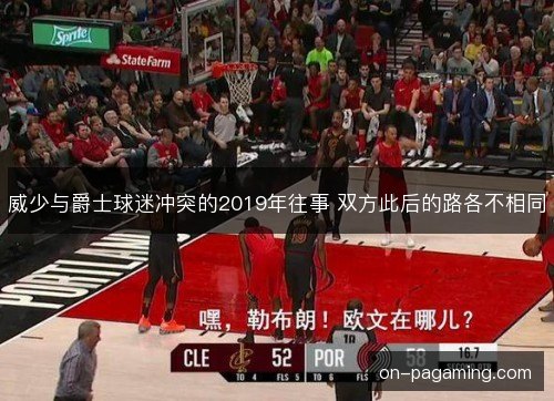 威少与爵士球迷冲突的2019年往事 双方此后的路各不相同